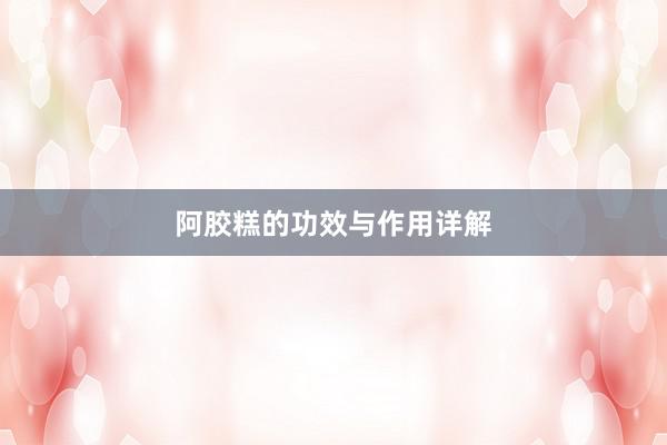 阿胶糕的功效与作用详解